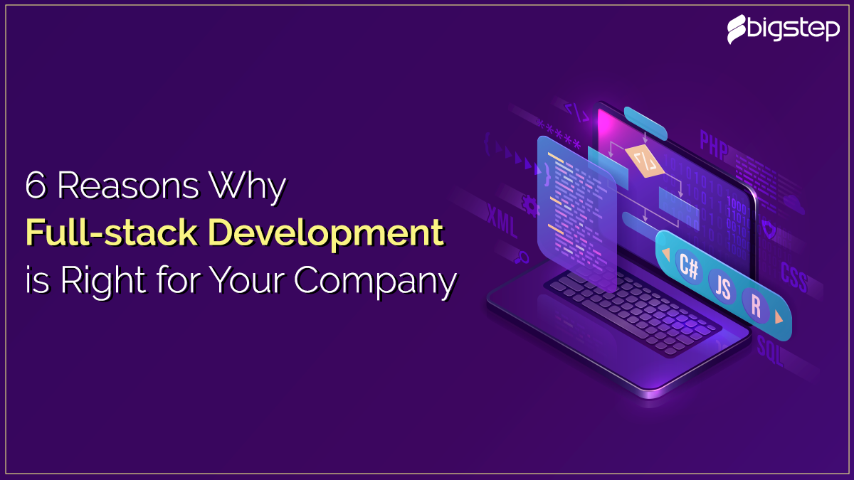 6 Reasons Why Full-Stack Development is Right for Your Company